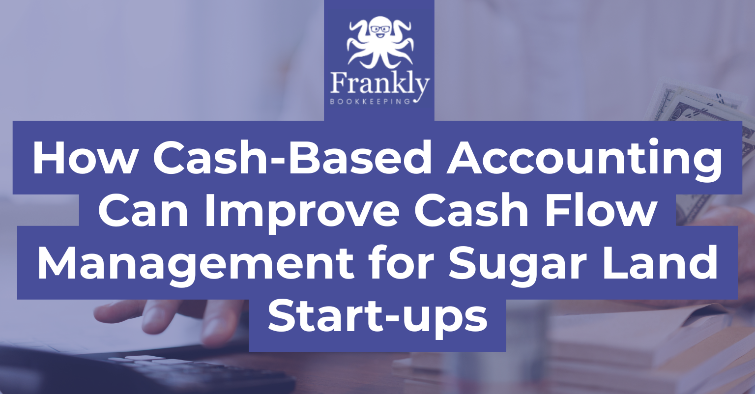 Cash-based accounting services for Sugar Land startups | Frankly Bookkeeping local bookkeeping experts